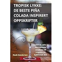Tropisk Lykke: de Beste Piña Colada Inspirert Oppskrifter (Norwegian Edition)