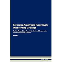 Reversing Amblyopia (Lazy Eye): Overcoming Cravings The Raw Vegan Plant-Based Detoxification & Regeneration Workbook for Healing Patients. Volume 3