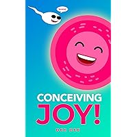 Conceiving Joy!: A fun guide for preparing to conceive – pre-pregnancy fertility, planning, relationships, money, nutrition, health, exercise, spirituality, yoga and... getting it on. Conceiving Joy!: A fun guide for preparing to conceive – pre-pregnancy fertility, planning, relationships, money, nutrition, health, exercise, spirituality, yoga and... getting it on. Kindle
