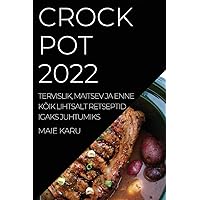 Crock Pot 2022: Tervislik, Maitsev Ja Enne Kõik Lihtsalt Retseptid Igaks Juhtumiks (Estonian Edition)