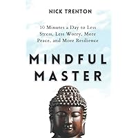 Mindful Master: 10 Minutes a Day to Less Stress, Less Worry, More Peace, and More Resilience (Mental and Emotional Abundance)