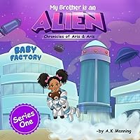 My Brother is an ALIEN: Chronicles of Aria & Aris : A Story of Imagination, New Family Members, Adventure, & Space My Brother is an ALIEN: Chronicles of Aria & Aris : A Story of Imagination, New Family Members, Adventure, & Space Paperback Kindle