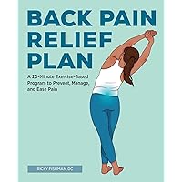 Back Pain Relief Plan: A 20-Minute Exercise-Based Program to Prevent, Manage, and Ease Pain Back Pain Relief Plan: A 20-Minute Exercise-Based Program to Prevent, Manage, and Ease Pain Paperback Kindle