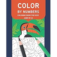Color By Numbers Coloring Book For Kids Ages 8-12: Animals, Flowers, Birds, Nature and More| Gift for 8-12 Year Old Boys and Girls
