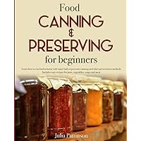 Food Canning & Preserving for beginners: Learn how to can food at home with water bath or pressure canning and other preservation methods. Includes easy recipes for jams, vegetables, soups and meat Food Canning & Preserving for beginners: Learn how to can food at home with water bath or pressure canning and other preservation methods. Includes easy recipes for jams, vegetables, soups and meat Paperback Kindle