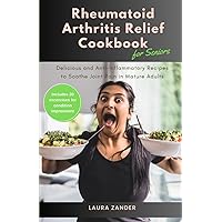 Rheumatoid Arthritis Relief Cookbook for Seniors: Delicious and Anti-Inflammatory Recipes to Soothe Joint Pain in Mature Adults Rheumatoid Arthritis Relief Cookbook for Seniors: Delicious and Anti-Inflammatory Recipes to Soothe Joint Pain in Mature Adults Paperback