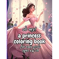 oh my! a princess coloring book for teen girls ages 14-18: for lovers of elegant cartoon princesses and ball gown fashion. It's easy and relaxing for ... relief. (Adult/Teen coloring collection ✨) oh my! a princess coloring book for teen girls ages 14-18: for lovers of elegant cartoon princesses and ball gown fashion. It's easy and relaxing for ... relief. (Adult/Teen coloring collection ✨) Paperback
