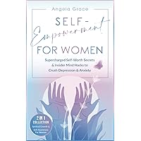 Self-Empowerment for Women: Supercharged Self-Worth Secrets & Insider Mind Hacks to Crush Depression & Anxiety (Spiritual Growth & Self-Awareness For Women - 2 in 1 Collection)