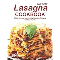 The Best Lasagna Cookbook: Make Cheesy, and Healthy Lasagna Recipes For Your Family The Best Lasagna Cookbook: Make Cheesy, and Healthy Lasagna Recipes For Your Family Kindle Hardcover Paperback