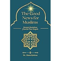 The Good News for Muslims: Quranic Quotations from the Four Gospels (The Abrahamic Family Bible Series) The Good News for Muslims: Quranic Quotations from the Four Gospels (The Abrahamic Family Bible Series) Paperback Kindle