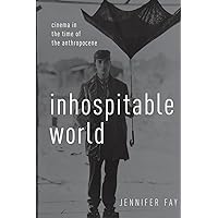 Inhospitable World: Cinema in the Time of the Anthropocene Inhospitable World: Cinema in the Time of the Anthropocene Paperback Kindle Hardcover