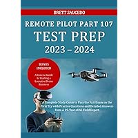 Remote Pilot Part 107 Test Prep 2023 – 2024: A Complete Study Guide to Pass the FAA Exam on the First Try with Practice Questions and Detailed Answers from A 19-Year sUAS Field Expert