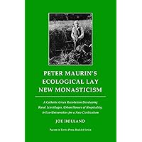 Peter Maurin's Ecological Lay New Monasticism: A Catholic Green Revolution Developing Rural Ecovillages, Urban Houses of Hospitality, & ... Civilization (Pacem in Terris Press Booklet) Peter Maurin's Ecological Lay New Monasticism: A Catholic Green Revolution Developing Rural Ecovillages, Urban Houses of Hospitality, & ... Civilization (Pacem in Terris Press Booklet) Paperback