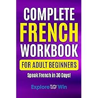 Complete French Workbook for Adult Beginners: Your Proven Guide to Speaking French in 30 Days! Complete French Workbook for Adult Beginners: Your Proven Guide to Speaking French in 30 Days! Paperback Kindle Audible Audiobook Hardcover