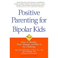 Positive Parenting for Bipolar Kids: How to Identify, Treat, Manage, and Rise to the Challenge Positive Parenting for Bipolar Kids: How to Identify, Treat, Manage, and Rise to the Challenge Paperback Kindle Hardcover