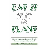 EAT IT IF IS PLANT: How to prevent and reverse chronic diseases with plant-based foods EAT IT IF IS PLANT: How to prevent and reverse chronic diseases with plant-based foods Kindle Paperback