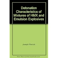 Detonation Characteristics of Mixtures of HMX and Emulsion Explosives Detonation Characteristics of Mixtures of HMX and Emulsion Explosives Paperback