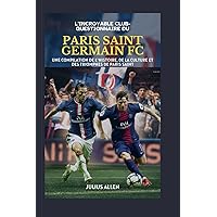 L'incroyable Club-questionnaire du Paris Saint Germain FC: Une Compilation de l'histoire, de la Culture et des Triomphes de Paris Saint (French Edition)