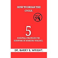 How to Break The Cycle : 5 Essential Strategies for Survivors of Domestic Violence How to Break The Cycle : 5 Essential Strategies for Survivors of Domestic Violence Kindle Paperback