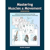 Mastering Muscles and Movement: A Brain-Friendly System for Learning Musculoskeletal Anatomy and Basic Kinesiology Mastering Muscles and Movement: A Brain-Friendly System for Learning Musculoskeletal Anatomy and Basic Kinesiology Paperback