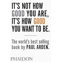 [Paperback] [Paul Arden] It's Not How Good You are, It's How Good You Want to Be: The World's Best Selling Book