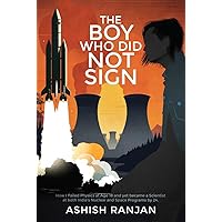 The Boy Who Did Not Sign: How I Failed Physics at Age 18 and yet became a Scientist at both India's Nuclear and Space Programs by 24. The Boy Who Did Not Sign: How I Failed Physics at Age 18 and yet became a Scientist at both India's Nuclear and Space Programs by 24. Paperback Kindle