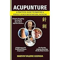 Acupuncture: A Practical Guide to Enjoying a Perfect Health with Natural Medicine Acupuncture: A Practical Guide to Enjoying a Perfect Health with Natural Medicine Paperback
