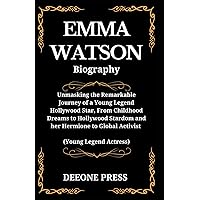Emma Watson Biography: Unmasking the Remarkable Journey of a Young Legend Hollywood Star, From Childhood Dreams to Hollywood Stardom and her Hermione ... of Young Legend Actors and Actress) Emma Watson Biography: Unmasking the Remarkable Journey of a Young Legend Hollywood Star, From Childhood Dreams to Hollywood Stardom and her Hermione ... of Young Legend Actors and Actress) Paperback Kindle