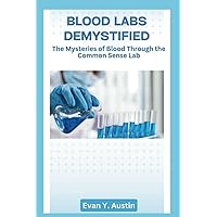 Blood Labs Demystified: The Mysteries of Blood Through the Common Sense Lab Blood Labs Demystified: The Mysteries of Blood Through the Common Sense Lab Paperback Kindle