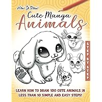 How to Draw Cute Manga Animals: Learn How to Draw 100 cute Animals, in less than 10 Steps, Made Easy for Kids, Teens and Beginners How to Draw Cute Manga Animals: Learn How to Draw 100 cute Animals, in less than 10 Steps, Made Easy for Kids, Teens and Beginners Paperback
