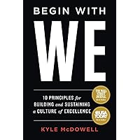 Begin With WE: 10 Principles for Building and Sustaining a Culture of Excellence Begin With WE: 10 Principles for Building and Sustaining a Culture of Excellence Paperback Audible Audiobook Kindle Hardcover