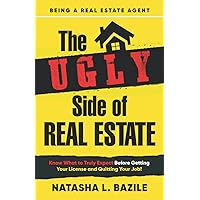 The Ugly Side of Real Estate: Know What to Truly Expect Before Getting Your License and Quitting Your Job! The Ugly Side of Real Estate: Know What to Truly Expect Before Getting Your License and Quitting Your Job! Paperback Kindle