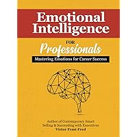 Emotional Intelligence (EQ) for Professionals: Mastering Emotions for Career Success Emotional Intelligence (EQ) for Professionals: Mastering Emotions for Career Success Hardcover Kindle