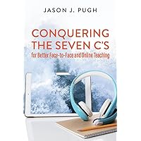 Conquering the Seven C's for Better Face-to-Face and Online Teaching Conquering the Seven C's for Better Face-to-Face and Online Teaching Paperback Kindle