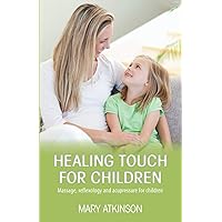 Healing Touch for Children: Massage, reflexology and acupressure for children Healing Touch for Children: Massage, reflexology and acupressure for children Paperback Kindle
