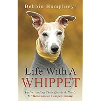 Life With a Whippet: Understanding Their Quirks and Needs for Harmonious Companionship Life With a Whippet: Understanding Their Quirks and Needs for Harmonious Companionship Paperback Kindle