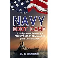 NAVY BOOT CAMP: A Straightforward Guide by a former RECRUIT DIVISION COMMANDER (Navy Drill Instructor) NAVY BOOT CAMP: A Straightforward Guide by a former RECRUIT DIVISION COMMANDER (Navy Drill Instructor) Paperback Kindle
