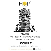 HOP Beginners Guide To Doing Safety Differently - Volume 2 - Human Error: HOP Into Action by Putting Human and Organizational Performance Principles Into Practice HOP Beginners Guide To Doing Safety Differently - Volume 2 - Human Error: HOP Into Action by Putting Human and Organizational Performance Principles Into Practice Paperback