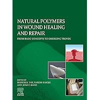 Natural Polymers in Wound Healing and Repair: From Basic Concepts to Emerging Trends Natural Polymers in Wound Healing and Repair: From Basic Concepts to Emerging Trends Kindle Paperback