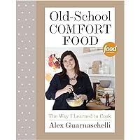 Old-School Comfort Food: The Way I Learned to Cook: A Cookbook Old-School Comfort Food: The Way I Learned to Cook: A Cookbook Hardcover Kindle