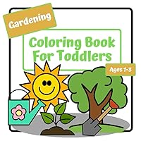 Gardening Coloring Book For Toddlers: Coloring Book For Kids Ages 1-3 | Simple Large Pictures To Color | 30 Single Sided Pages | 8.5 x 8.5 In