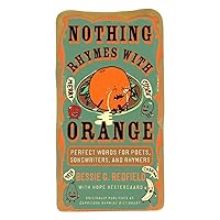 Nothing Rhymes with Orange: Perfect Words for Poets, Songwriters, and Rhymers Nothing Rhymes with Orange: Perfect Words for Poets, Songwriters, and Rhymers Paperback