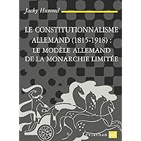 Le constitutionnalisme allemand (1815-1918): Le modèle allemand de la monarchie constitutionnelle Le constitutionnalisme allemand (1815-1918): Le modèle allemand de la monarchie constitutionnelle Paperback