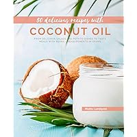50 Delicious Recipes with Coconut Oil: From delicious Salads and Potato Dishes to tasty meals with Beans - measurements in grams