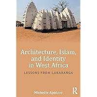 Architecture, Islam, and Identity in West Africa: Lessons from Larabanga Architecture, Islam, and Identity in West Africa: Lessons from Larabanga Paperback Kindle Hardcover