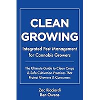 Clean Growing: Integrated Pest Management for Cannabis Growers: The Ultimate Guide to Clean Crops & Safe Cultivation Practices That Protect Growers & Consumers Clean Growing: Integrated Pest Management for Cannabis Growers: The Ultimate Guide to Clean Crops & Safe Cultivation Practices That Protect Growers & Consumers Paperback Kindle