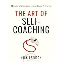 The Art of Self-Coaching: How to Understand, Grow, Learn, & Thrive (Mental and Emotional Abundance Book 5) The Art of Self-Coaching: How to Understand, Grow, Learn, & Thrive (Mental and Emotional Abundance Book 5) Kindle Paperback Audible Audiobook Hardcover