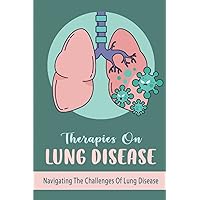 Therapies On Lung Disease: Navigating The Challenges Of Lung Disease
