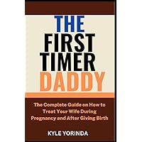 THE FIRST-TIMER DADDY: The Complete Guide on How to Treat Your Wife During Pregnancy and After giving Birth THE FIRST-TIMER DADDY: The Complete Guide on How to Treat Your Wife During Pregnancy and After giving Birth Paperback Kindle