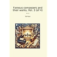 Famous composers and their works, Vol. 3 (of 4) (Classic Books)